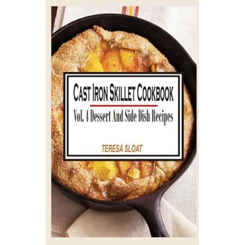 Cast Iron Skillet Cookbook: Vol.4 Dessert And Side Dish Recipes - Paperback
