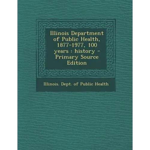 Illinois Department of Public Health, 1877-1977, 100 Years: History - Primary Source Edition - Paperback