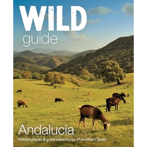 Wild Guide Andalucia: Hidden Places & Great Adventures of Southern Spain - Paperback