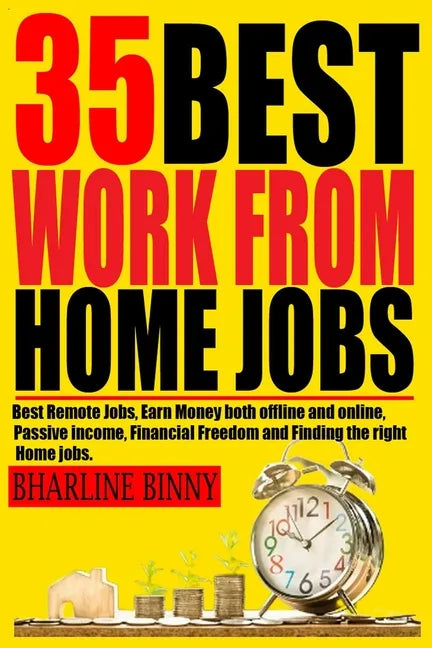 35 Best Work from Home Jobs: Best Remote Jobs, Earn money Both online and offline, Passive Income, Financial Freedom and Finding the right Home job - Paperback