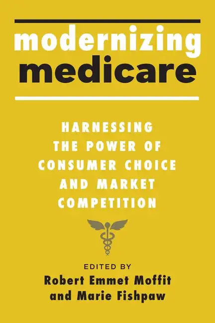 Modernizing Medicare: Harnessing the Power of Consumer Choice and Market Competition - Hardcover