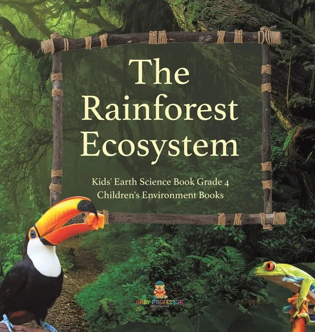 The Rainforest Ecosystem Kids' Earth Science Book Grade 4 Children's Environment Books - Hardcover