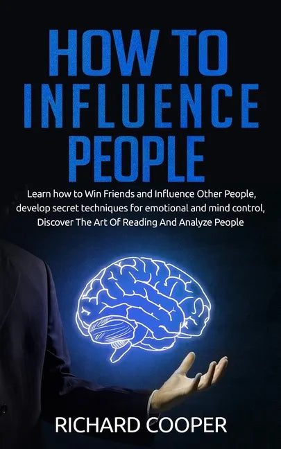 How To Influence People: develop secret techniques for emotional and mind control, Discover The Art Of Reading And Analyze People - Paperback