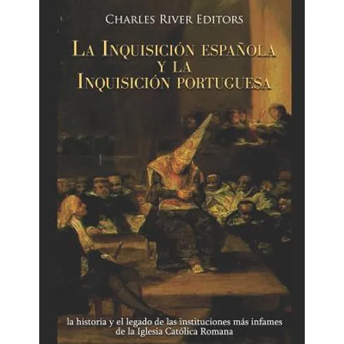 La Inquisición española y la Inquisición portuguesa: la historia y el legado de las instituciones más infames de la Iglesia Católica Romana - Paperback