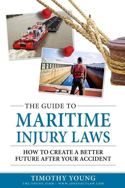 The Guide to Maritime Injury Laws: How to Create a Better Future After Your Accident - Paperback