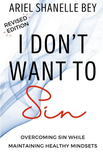 I Don't Want To Sin: Overcoming Sin While Maining Healthy Mindsets Revised Edition - Paperback