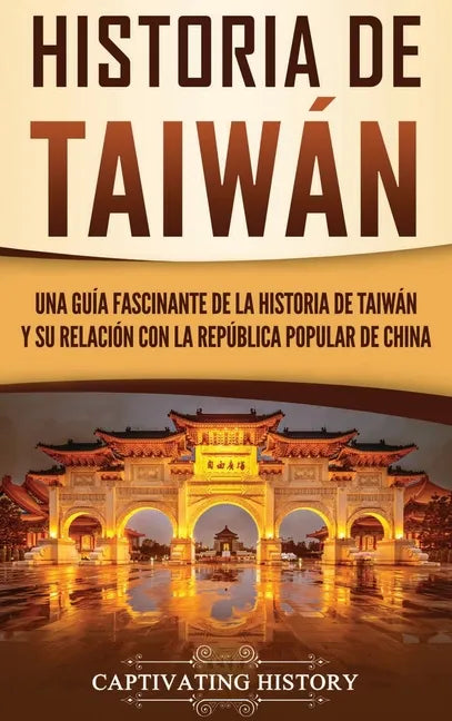 Historia de Taiwán: Una guía fascinante de la historia de Taiwán y su relación con la República Popular de China - Hardcover