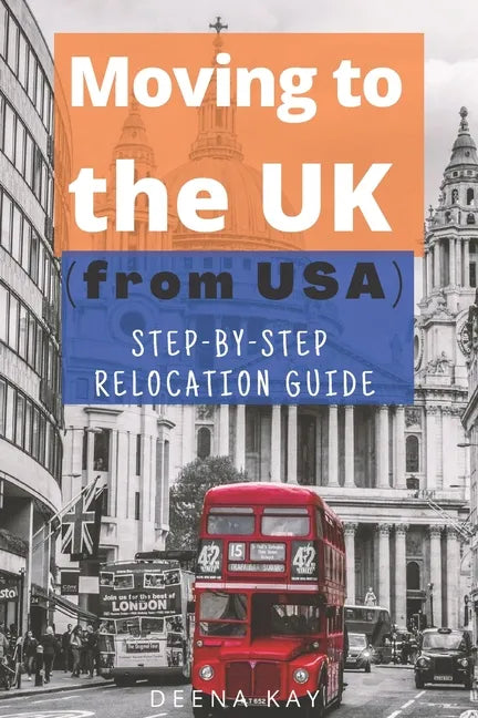 Moving to the UK (from USA): The essential step by step relocation guide of 2021. The most important things to know before and after you move to the U - Paperback