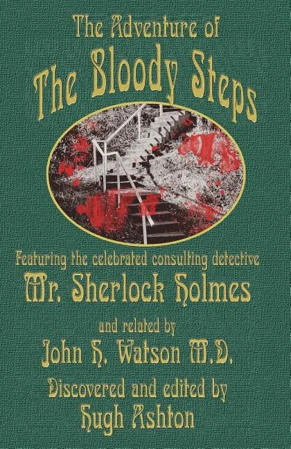 The Adventure of the Bloody Steps: Featuring the Celebrated Consulting Detective Mr. Sherlock Holmes - Paperback