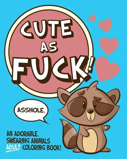 Cute As Fuck!: An Adorable, Swearing Animals Adult Coloring Book - Paperback