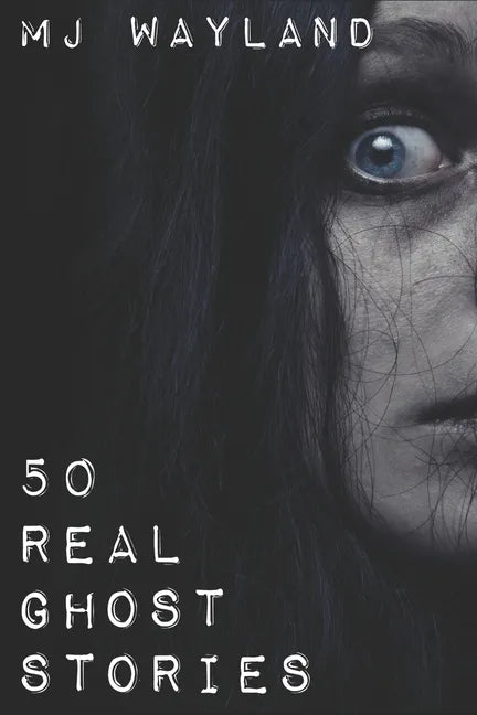 50 Real Ghost Stories: Terrifying Real Life Encounters with Ghosts and Spirits - Paperback
