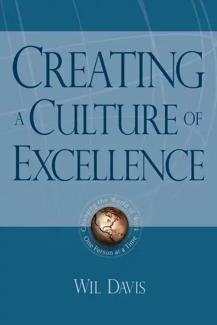 Creating a Culture of Excellence: Changing the World of Work One Person at a Time - Paperback
