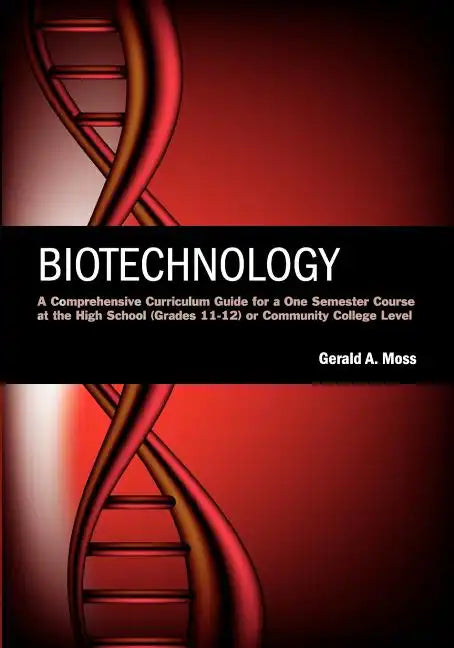 Biotechnology: A Comprehensive Curriculum Guide for a One Semester Course at the High School (grades 11-12) or Community College Leve - Paperback