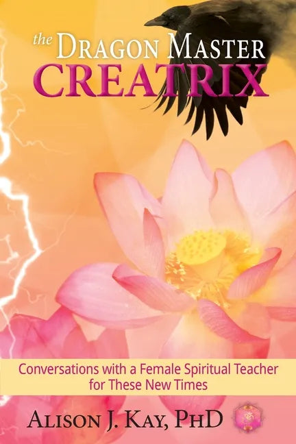 The Dragon Master Creatrix: Conversations with a Female Spiritual Teacher for these New Times - Paperback
