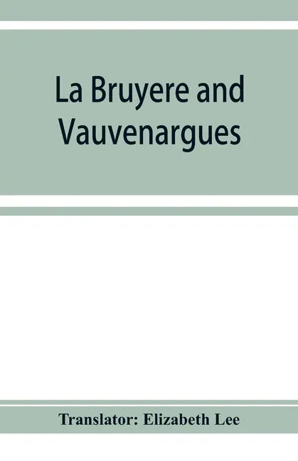 La Bruyère and Vauvenargues: selections from the Characters Reflexions and maxims - Paperback