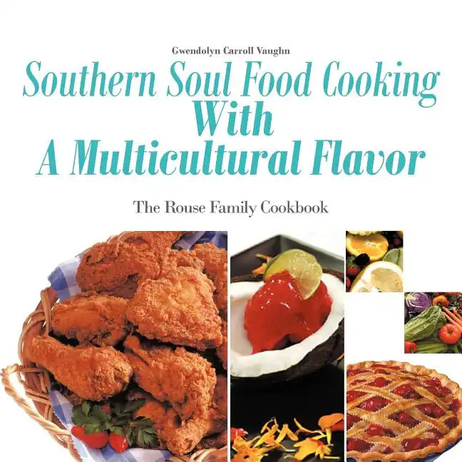 Southern Soul Food Cooking with a Multicultural Flavor: The Rouse Family Cookbook - Paperback
