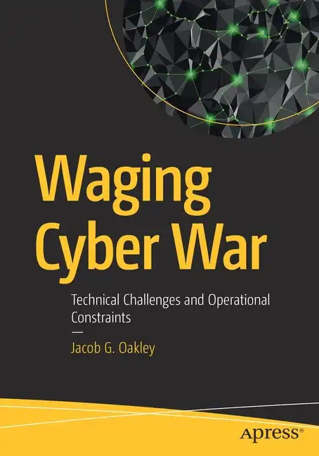 Waging Cyber War: Technical Challenges and Operational Constraints - Paperback