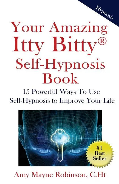 Your Amazing Itty Bitty Self-Hypnosis Book: 15 Powerful Ways To Use Self-Hypnosis To Improve Your Life - Paperback
