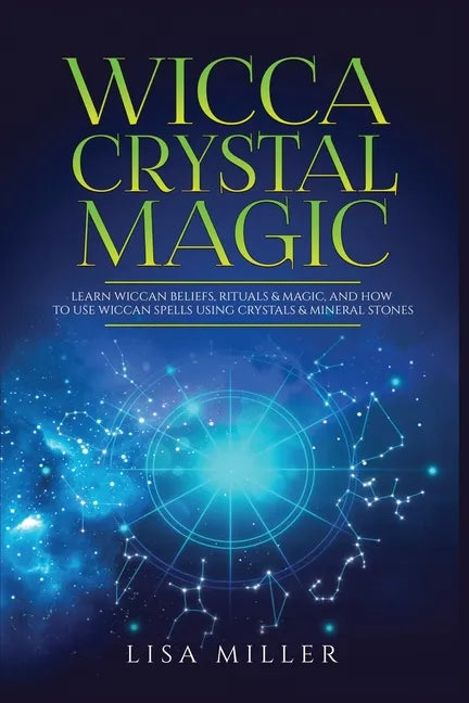 Wicca Crystal Magic: Learn Wiccan Beliefs, Rituals & Magic, and How to Use Wiccan Spells Using Crystals & Mineral Stones - Paperback