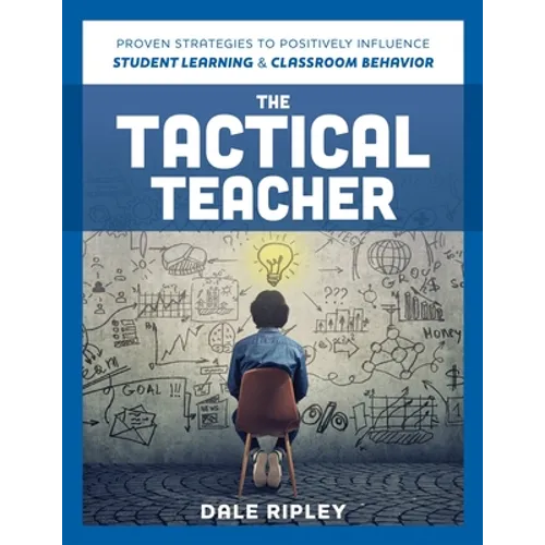Tactical Teacher: Proven Strategies to Positively Influence Student Learning and Classroom Behavior - Paperback