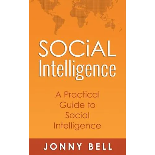 Social Intelligence: A Practical Guide to Social Intelligence: Communication Skills - Social Skills - Communication Theory - Emotional Intelligence - - Paperback
