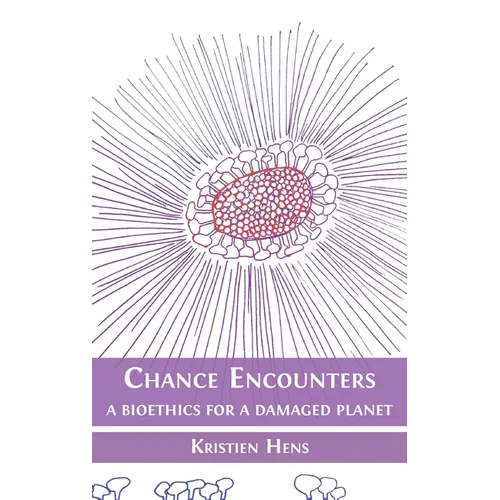 Chance Encounters: A Bioethics for a Damaged Planet - Hardcover