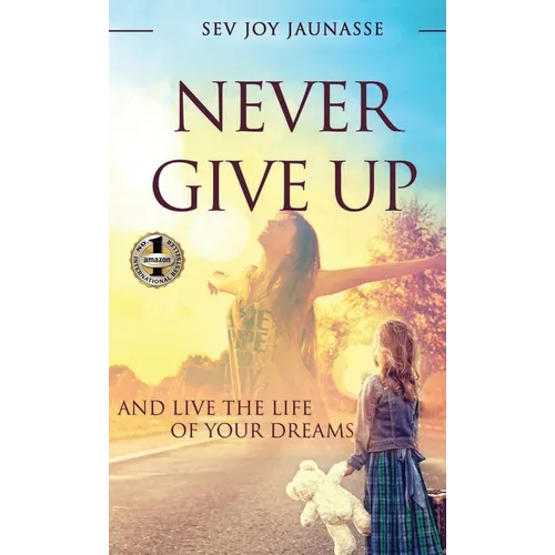 Never Give Up: And Live the Life of Your Dreams - Hardcover