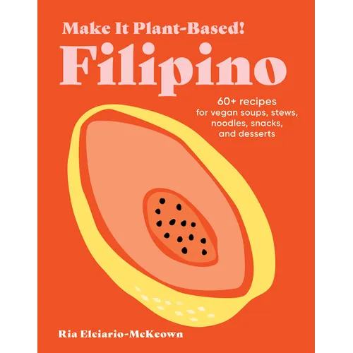 Make It Plant-Based! Filipino: 60+ Recipes for Vegan Soups, Stews, Noodles, Snacks, and Desserts - Hardcover