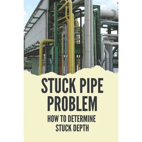 Stuck Pipe Problem: How To Determine Stuck Depth: Stuck Pipe Prevention Guide - Paperback