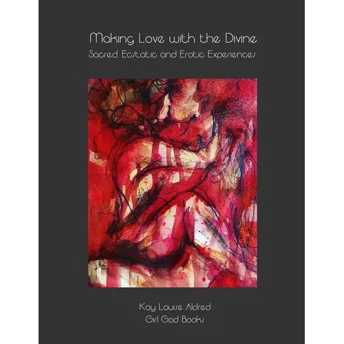 Making Love with the Divine: Sacred, Ecstatic and Erotic Experiences - Paperback
