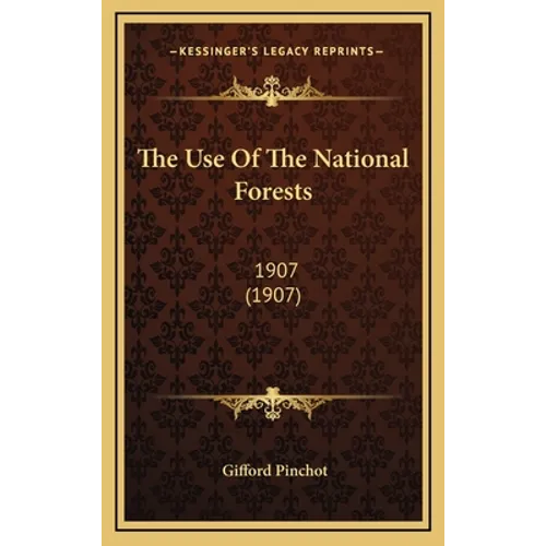 The Use of the National Forests: 1907 (1907) - Hardcover