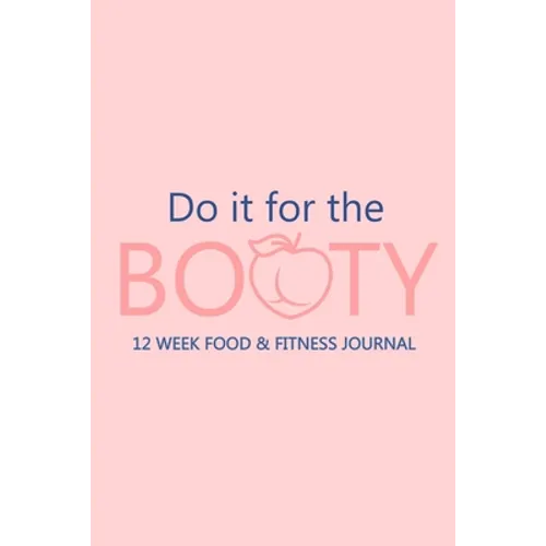Do it for the Booty 12 Week Food & Fitness Journal: Meal and Exercise Planner, Diet Fitness Health Planner, Gym Planner, Weight Loss Planner - Paperback