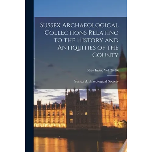 Sussex Archaeological Collections Relating to the History and Antiquities of the County; 50 (+ Index, vol. 26-50) - Paperback