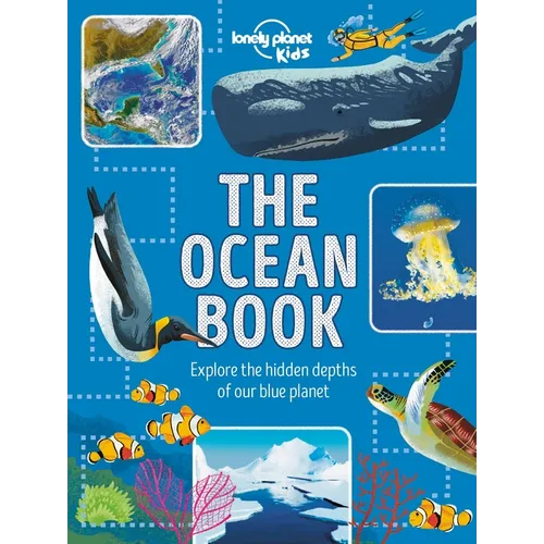 Lonely Planet Kids the Ocean Book: Explore the Hidden Depth of Our Blue Planet - Hardcover