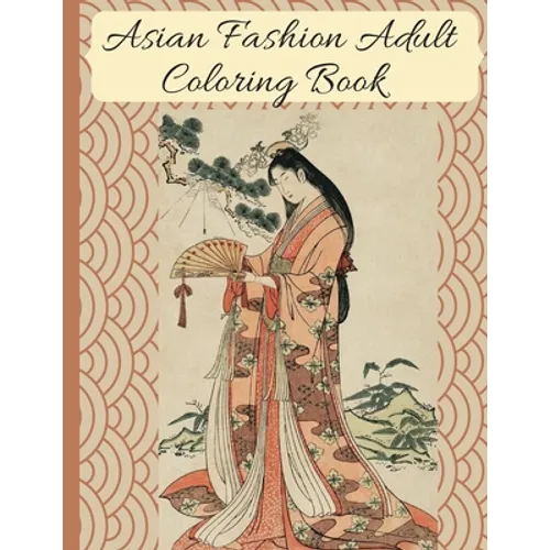 Asian Fashion Coloring Book: Beautiful Japanese Women's Traditional Fashion, Dress, Kimono and Lifestyle, Coloring Book for Adults - Paperback