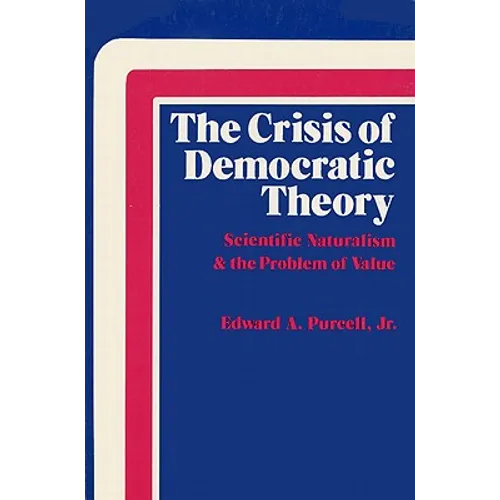 The Crisis of Democratic Theory: Scientific Naturalism and the Problem of Value - Paperback