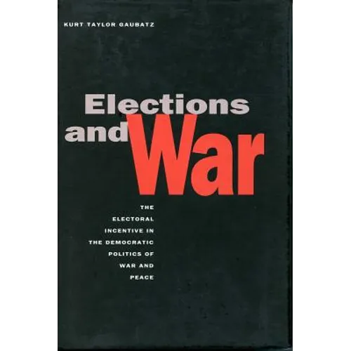 Elections and War: The Electoral Incentive in the Democratic Politics of War and Peace - Paperback