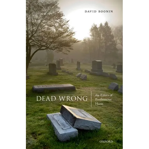 Dead Wrong: The Ethics of Posthumous Harm - Hardcover