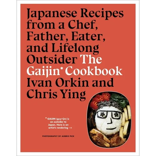 The Gaijin Cookbook: Japanese Recipes from a Chef, Father, Eater, and Lifelong Outsider - Hardcover