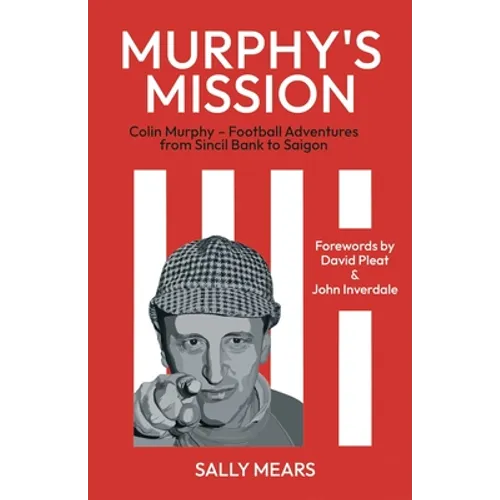 Murphy's Mission: Colin Murphy - Football Adventures from Sincil Bank to Saigon - Paperback