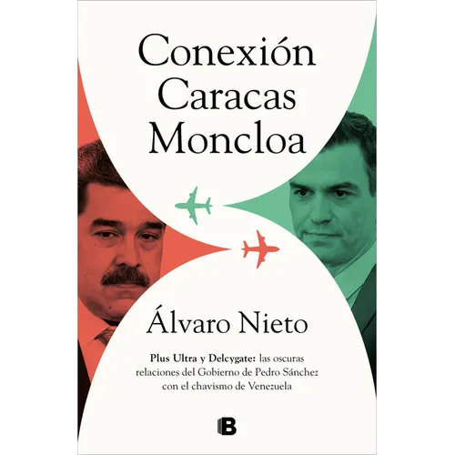 Conexión Caracas-Moncloa: Plus Ultra Y Delcygate: Las Oscuras Relaciones del Gobierno de Pedro Sánchez Con El Chavismo Venezolano / Caracas- Connectio - Paperback