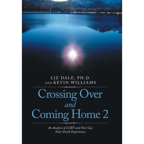 Crossing over and Coming Home 2: An Analysis of Lgbt and Non-Gay Near-Death Experiences - Hardcover