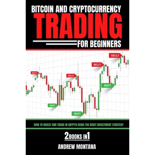 Bitcoin And Cryptocurrency Trading For Beginners: How to Invest and Trade in Crypto using the Right Investment Strategy 2 Books in 1 - Paperback