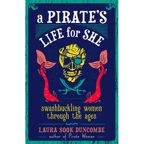 A Pirate's Life for She: Swashbuckling Women Through the Ages - Hardcover