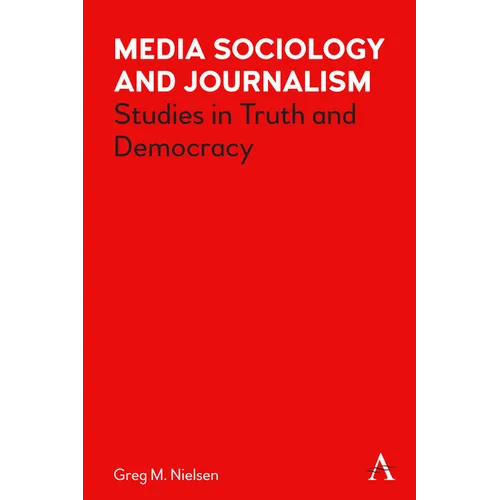Media Sociology and Journalism: Studies in Truth and Democracy - Hardcover