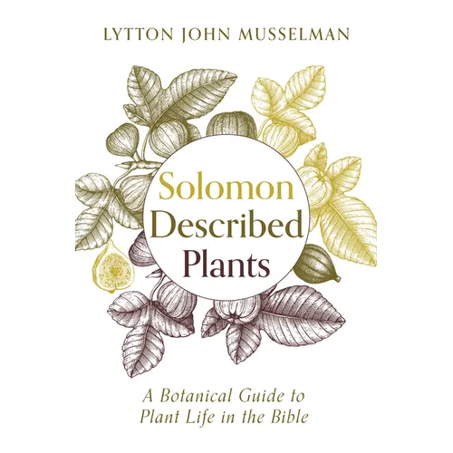 Solomon Described Plants: A Botanical Guide to Plant Life in the Bible - Hardcover