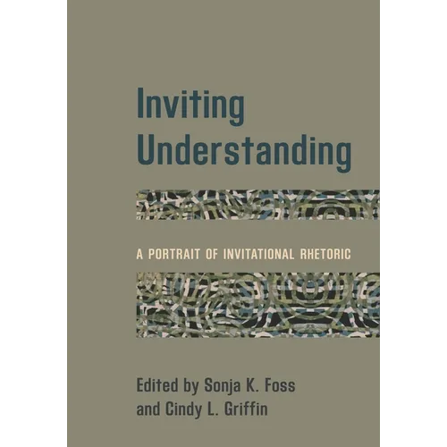 Inviting Understanding: A Portrait of Invitational Rhetoric - Paperback