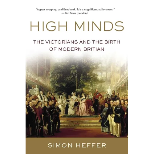 High Minds: The Victorians and the Birth of Modern Britain - Hardcover