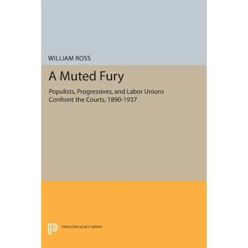 A Muted Fury: Populists, Progressives, and Labor Unions Confront the Courts, 1890-1937 - Paperback