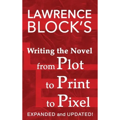 Writing the Novel from Plot to Print to Pixel: Expanded and Updated - Hardcover